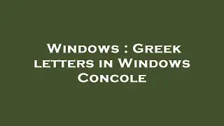 Windows : Greek letters in Windows Concole
