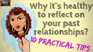 Why it`s healthy to reflect on your past relationships?