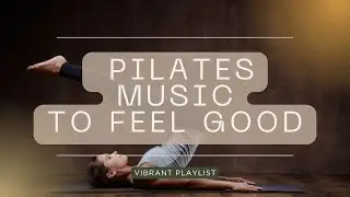 NEW Pilates Music 2026 - Songs to lift your spirit!