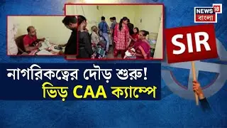 CAA Camp | SIR ঘোষণার পর নাগরিকত্ব পেতে মরিয়া Bangladesh থেকে আসা শরণার্থীরা | Bangla News