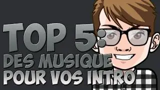 TOP 5 DES MUSIQUES POUR VOS INTRO