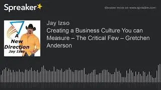 Creating a Business Culture You can Measure &ndash; The Critical Few &ndash; Gretchen Anderson