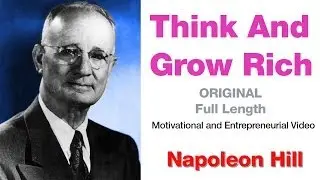 Napoleon Hill - Think And Grow Rich (ORIGINAL - Full Length, motivational and entrepreneurial video)