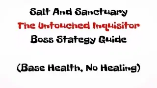 Salt and Sanctuary: The Untouched Inquisitor boss strategy guide (With no healing)