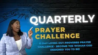 QUARTERLY PRAYER CHALLENGE- LIVING OUT PROVERBS 31 DAY CHALLENGE: DAY 21