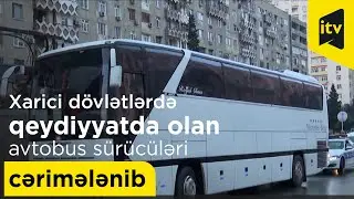 Xarici dövlətlərdə qeydiyyatda olan avtobus sürücüləri cərimələnib