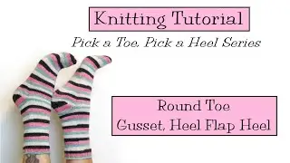 Knitting Tutorial - Round Toe/Gusset Heel Flap Heel