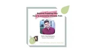#245 Beyond Popping Pills: How to overcome Chronic Pain with Holistic Practitioner Rob Vanbergen