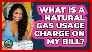 What Is A Natural Gas Usage Charge On My Bill? - Your Utilities Hub