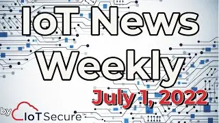 Are Robots Taking Over? | IoT News Weekly - July 1, 2022