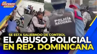 SE ESTA SALIENDO DE CONTROL EL ABUSO POLICIAL EN LA REPUBLICA DOMINICANA