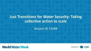 11684 Just Transitions for Water Security: Taking collective action to scale