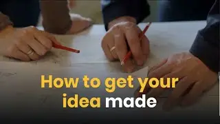 How to get your idea made