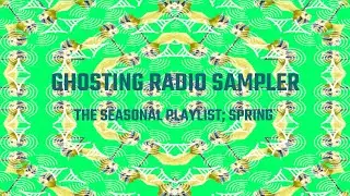 Ghosting Radio Sampler - The Seasonal Playlist; Spring