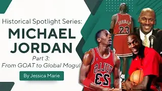 Historical Spotlight Series: Michael Jordan, Part 3 | From GOAT to Global Mogul | Musings of Jessica