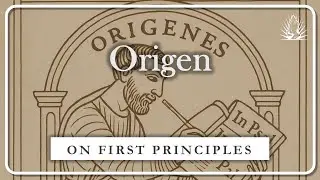 Origen&rsquo;s On First Principles Explained | FOUNDATIONS OF EARLY CHRISTIAN THEOLOGY