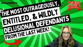 Arraignments: The Most Outrageously Entitled & Wildly Delusional Defendants From Last Week!
