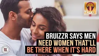 Bruizzr Says Men Need Women That Can Hold Them Down When Times a Rough | Lapeef 