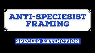 Anti Speciesist Framing: Species Extinction