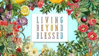 Living Beyond Blessed Pt. I // Pastor Dan Carroll