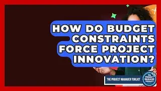 How Do Budget Constraints Force Project Innovation? - The Project Manager Toolkit