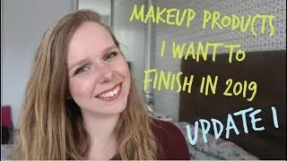 Makeup Products I Want To Finish In 2019 - Update #1