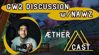 GW2 Discussion and Content Creation talk w@NAWZ | AETHERCAST