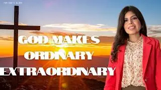 GOD MAKES THE ORDINARY EXTRAORDINARY  | FOR GOD'S GLORY