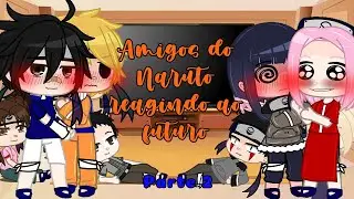 °•Amigos do Naruto reagindo ao futuro•°(Parte 2/?) {Shipps na descrição do canal}[MY AU]