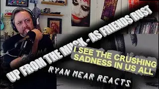 AS FRIENDS RUST - UP FROM THE MUCK - Ryan Mear Reacts