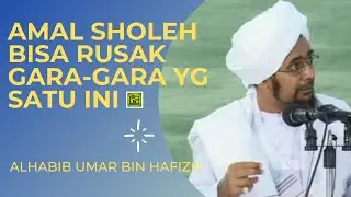 Amal Sholeh Bisa Rusak Gara-gara yg Satu Ini | Dzikir Menghilangkan Riya | Alhabib umar bin hafizh