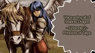 Princess of Talys || Voice acting all of Shadow Dragon 2