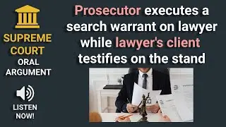 Supreme Court Oral Argument: Prosecutor executes a search warrant on defense lawyer during a hearing