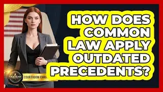 How Does Common Law Apply Outdated Precedents? - Courtroom Chronicles