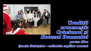 Traditii armenesti: Craciunul si Nasterea Domnului - Partea III-a Colinde Scoala Stelutelor