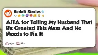 AITA for Telling My Husband That He Created This Mess And He Needs to Fix It #reddit 