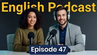 Learn English quickly with podcast | English Conversation Podcast | Episode 47