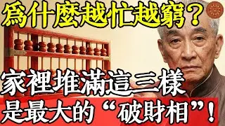 為什麼越忙越窮？南懷瑾：家裡堆滿這三樣東西，是最大的“破財相”#南懷瑾 #南師 #南懷瑾智慧 #南師智慧講堂 #國學智慧 #佛法 #金剛經 #修行 #漏財 #破財 #轉運 #南懷瑾