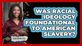 Was Racial Ideology Foundational To American Slavery?
