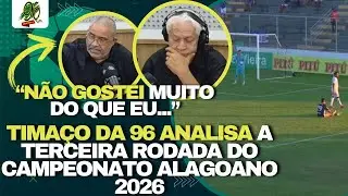 SEM PASSAR PANO: TIMAÇO DA 96 ANALISA A TERCEIRA RODADA DO CAMPEONATO ALAGOANO 2026