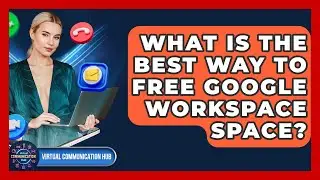 What Is The Best Way To Free Google Workspace Space? - Virtual Communication Hub