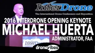 2016 InterDrone Opening Keynote by Michael Huerta, FAA Administrator