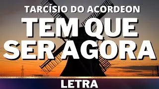 Tarc&iacute;sio do Acordeon - Tem Que Ser Agora [Letra]