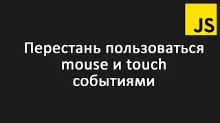 Перестань пользоваться mouse и touch событиями в JavaScript