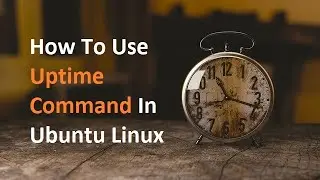 How To Use Uptime Command In Ubuntu Linux