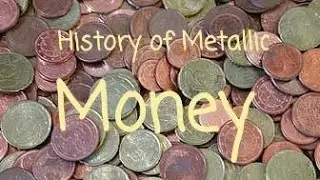 HISTORY OF METALLIC MONEY
