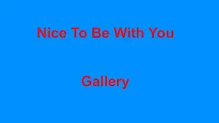 Nice To Be With You -  Gallery - with lyrics