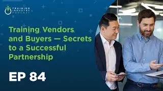 Episode 84: Training Vendors and Buyers &mdash; Secrets to a Successful Partnership