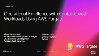 AWS re:Invent 2018: Операционная эффективность с контейнерными рабочими нагрузками с использованием AWS Fargate (CON320-R1)
