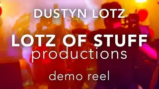 Dustyn Lotz | Lotz Of Stuff Productions | Demo Reel